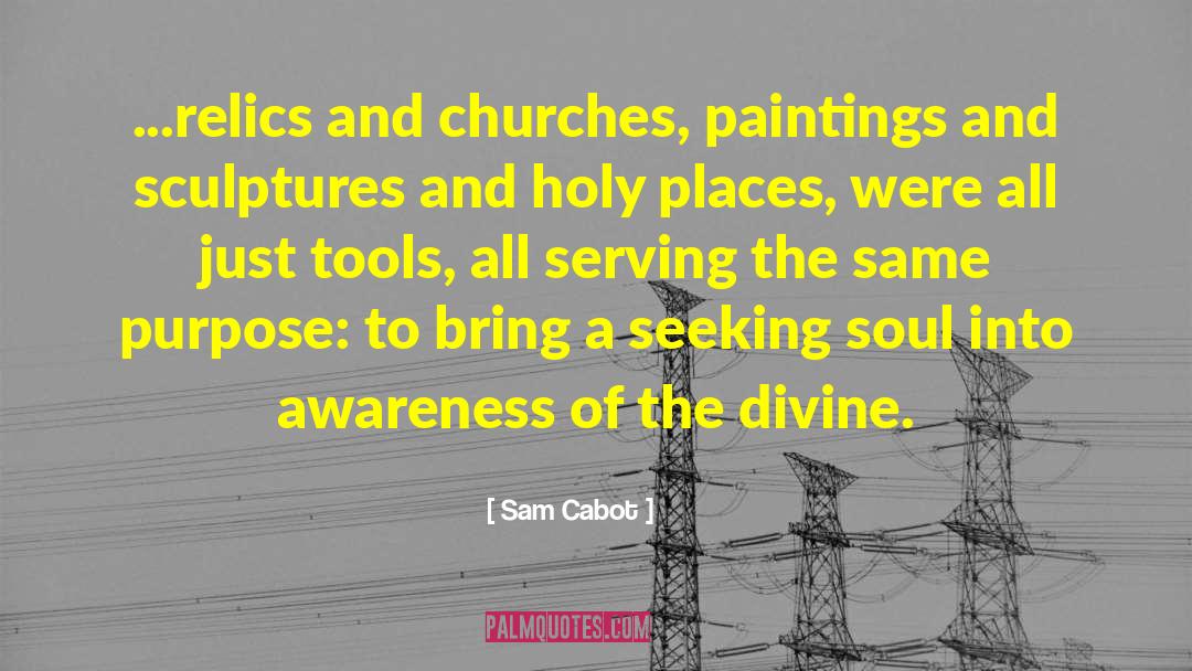 Sam Cabot Quotes: ...relics and churches, paintings and