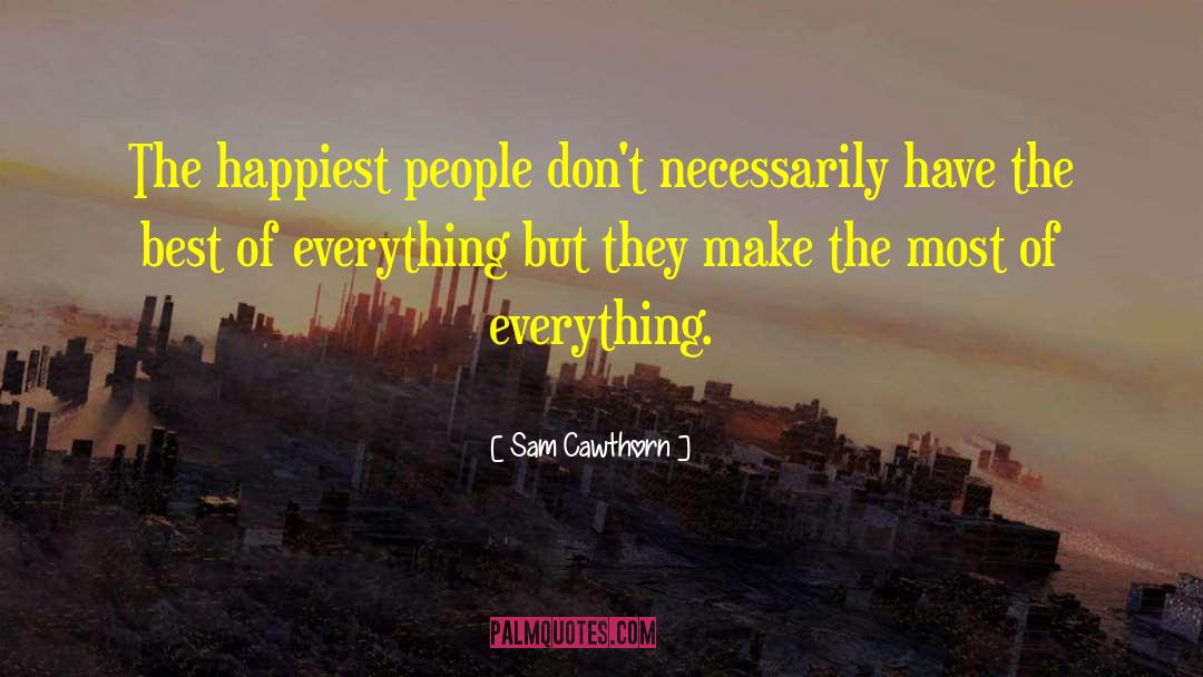 Sam Cawthorn Quotes: The happiest people don't necessarily