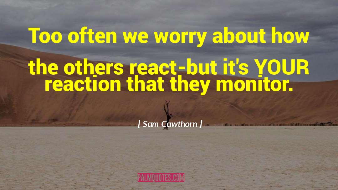 Sam Cawthorn Quotes: Too often we worry about
