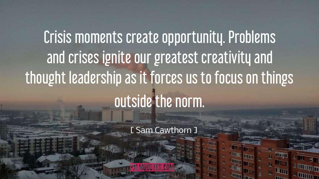 Sam Cawthorn Quotes: Crisis moments create opportunity. Problems