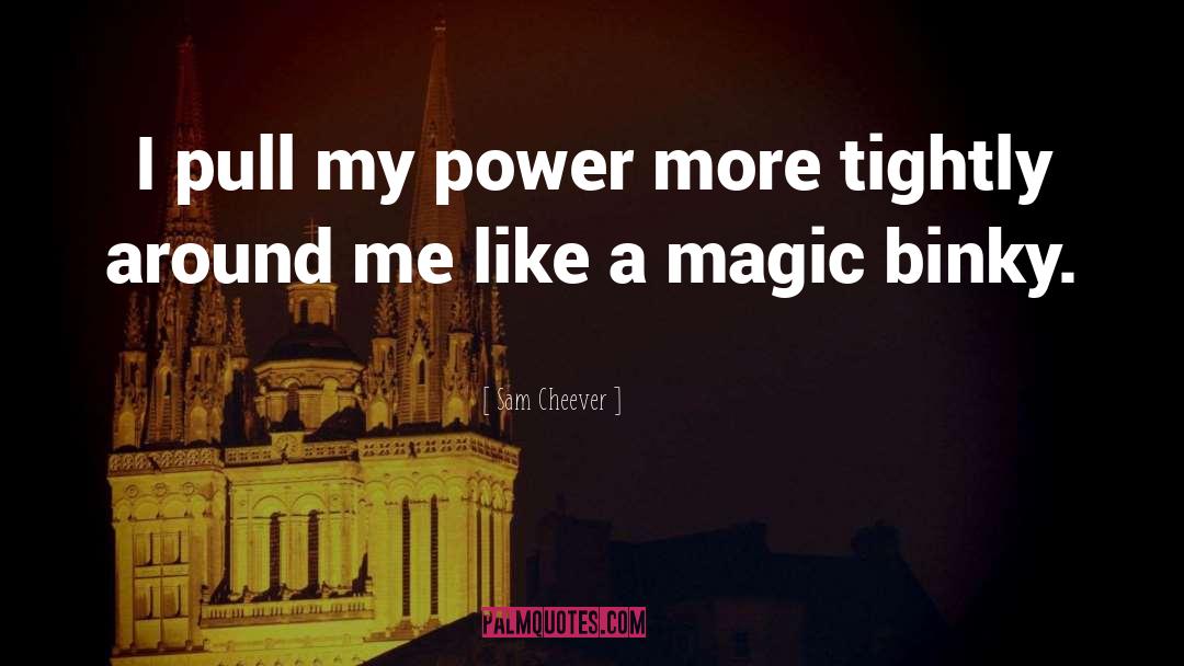 Sam Cheever Quotes: I pull my power more