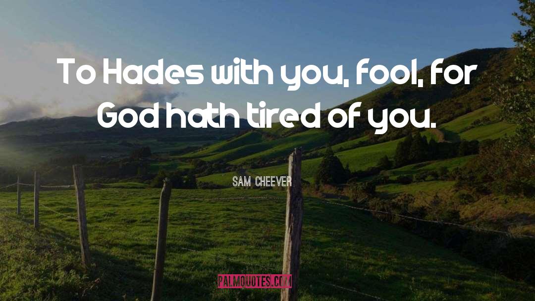 Sam Cheever Quotes: To Hades with you, fool,