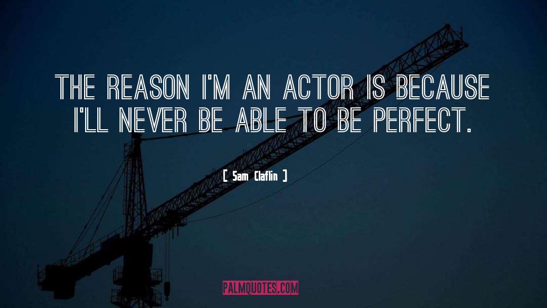 Sam Claflin Quotes: The reason I'm an actor