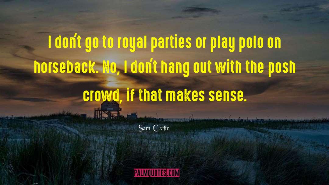 Sam Claflin Quotes: I don't go to royal