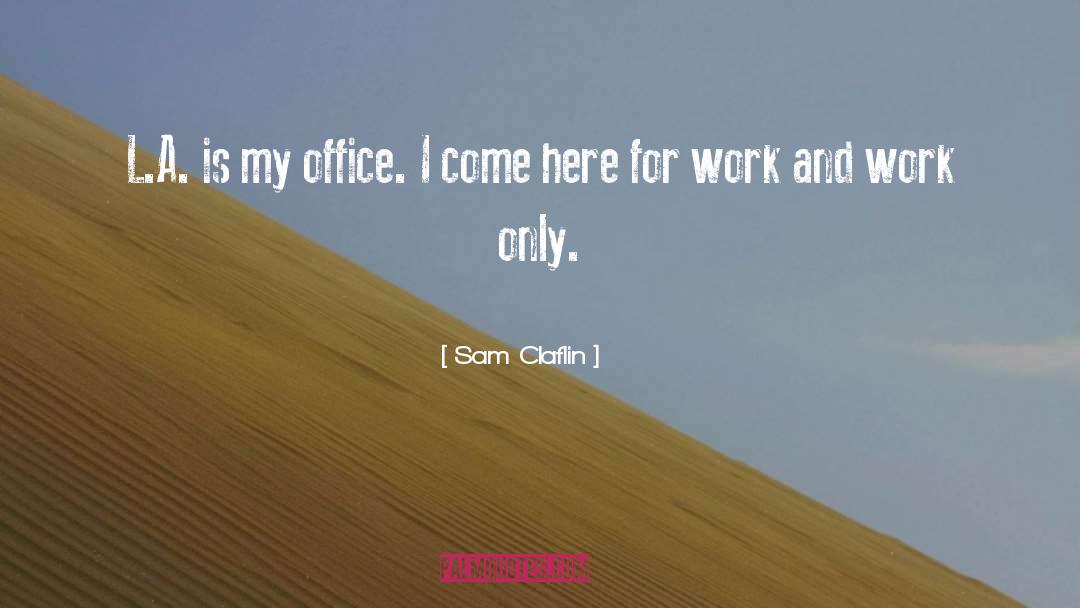 Sam Claflin Quotes: L.A. is my office. I