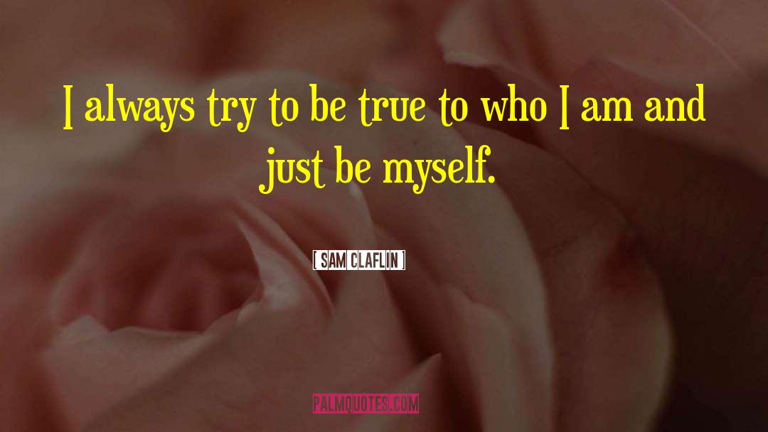 Sam Claflin Quotes: I always try to be