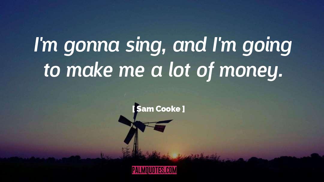 Sam Cooke Quotes: I'm gonna sing, and I'm