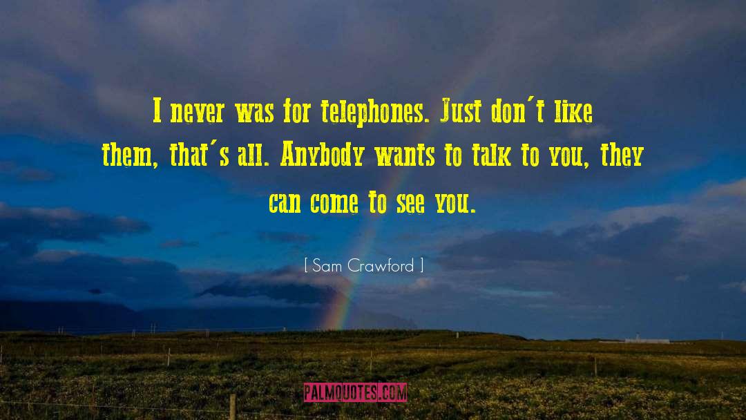 Sam Crawford Quotes: I never was for telephones.