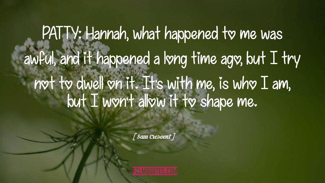 Sam Crescent Quotes: PATTY: Hannah, what happened to