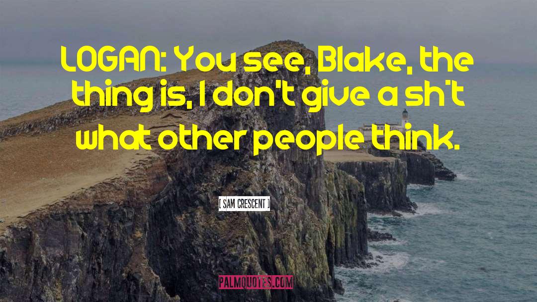 Sam Crescent Quotes: LOGAN: You see, Blake, the