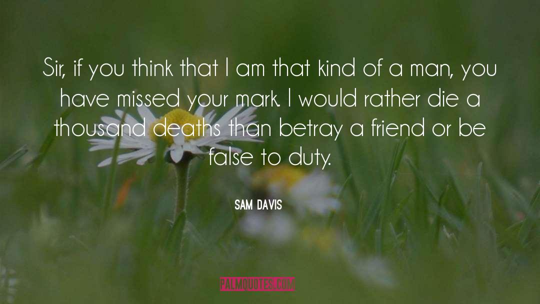 Sam Davis Quotes: Sir, if you think that
