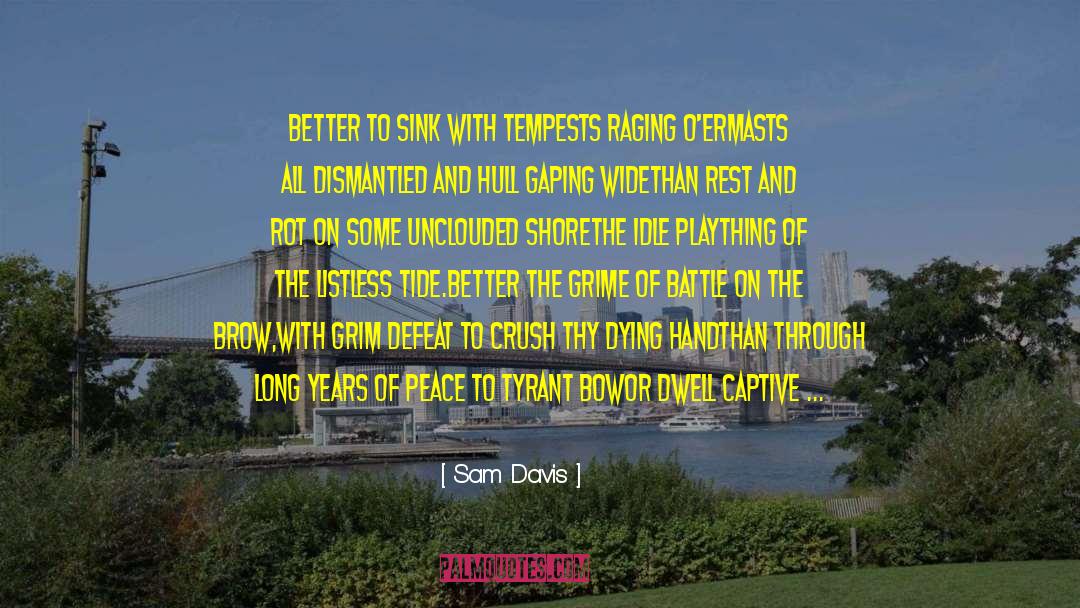 Sam Davis Quotes: Better to sink with tempests