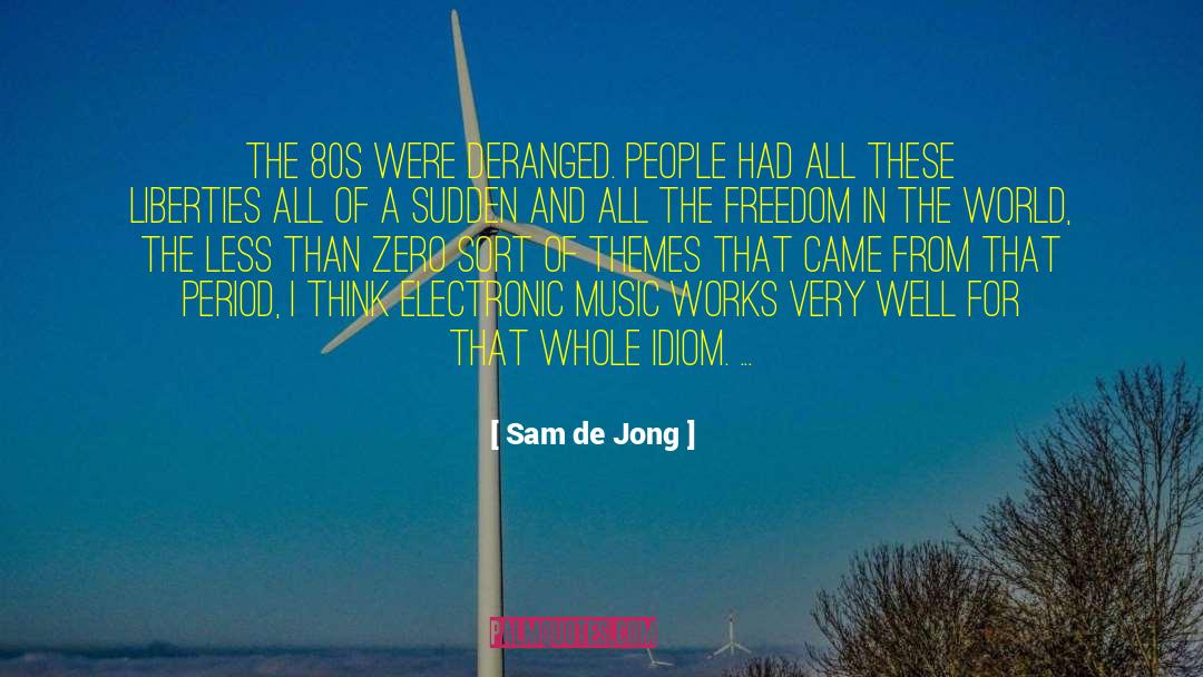 Sam De Jong Quotes: The 80s were deranged. People