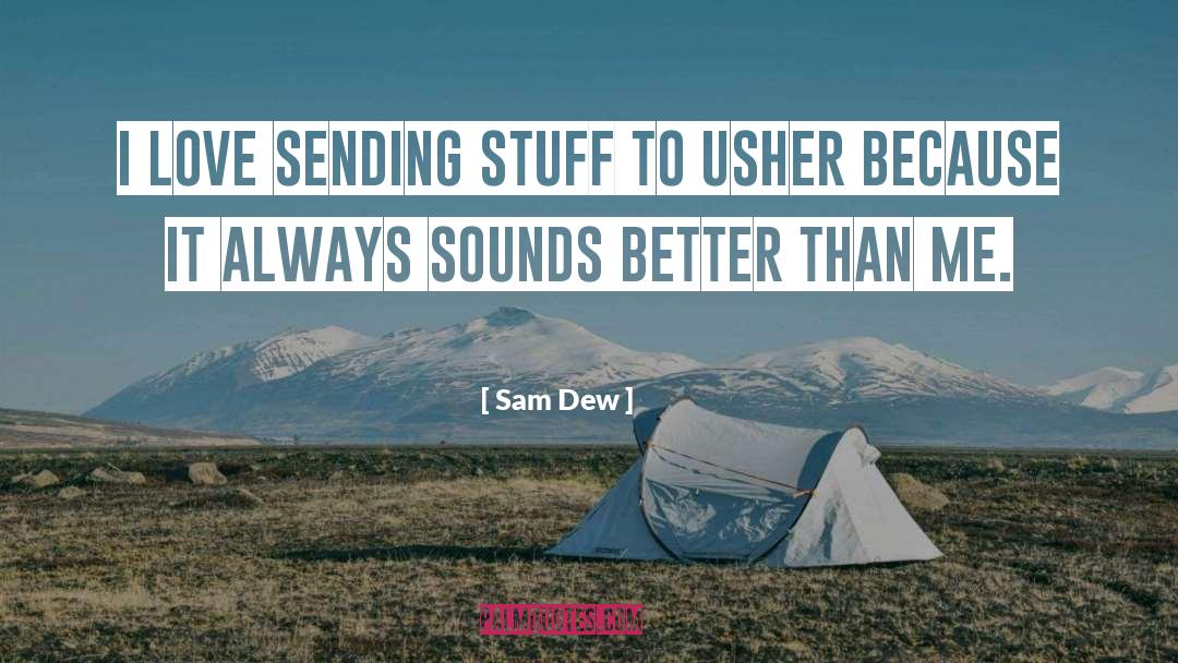 Sam Dew Quotes: I love sending stuff to