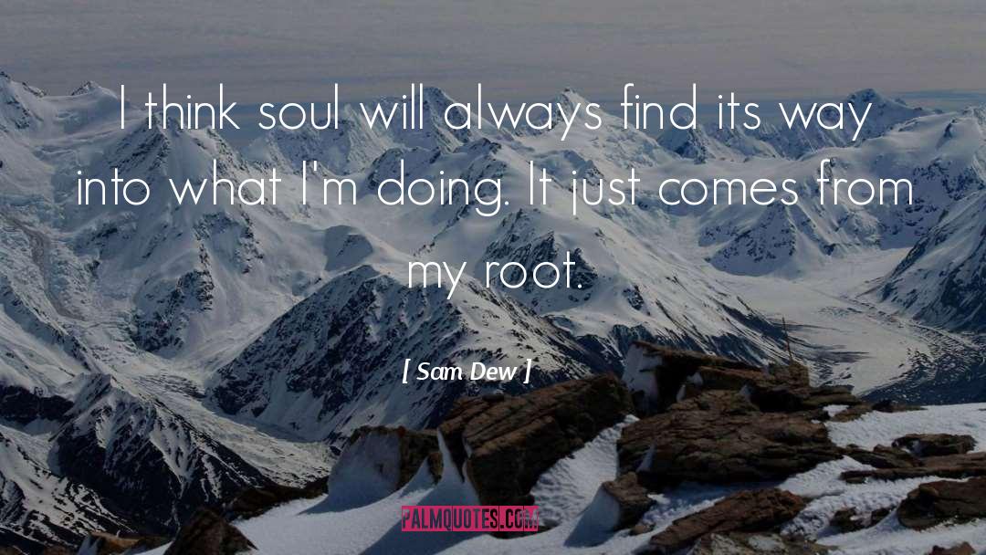 Sam Dew Quotes: I think soul will always