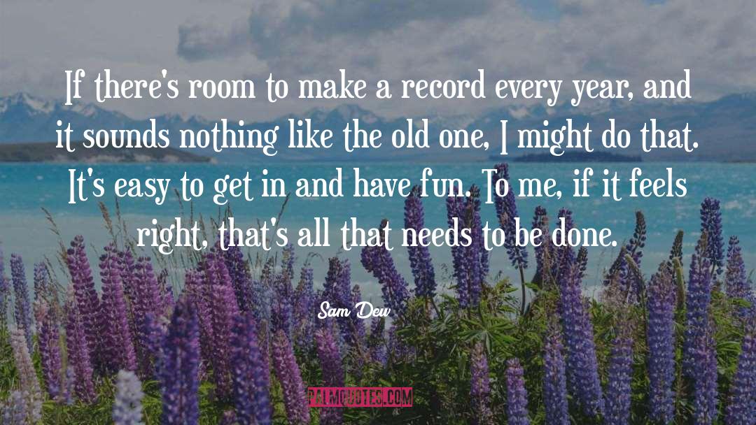 Sam Dew Quotes: If there's room to make