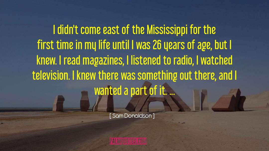 Sam Donaldson Quotes: I didn't come east of