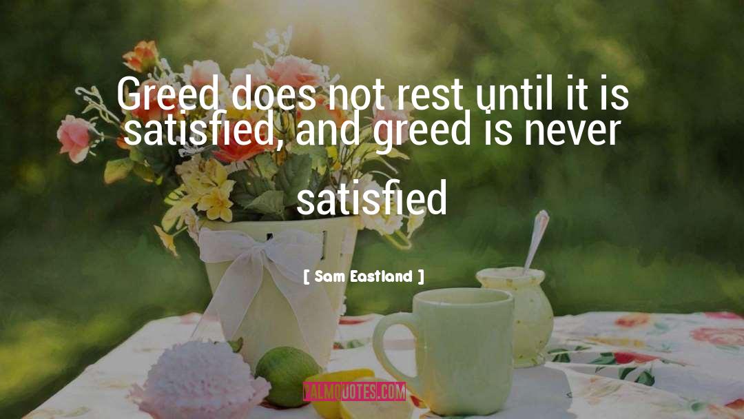 Sam Eastland Quotes: Greed does not rest until
