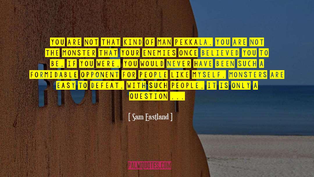 Sam Eastland Quotes: You are not that kind