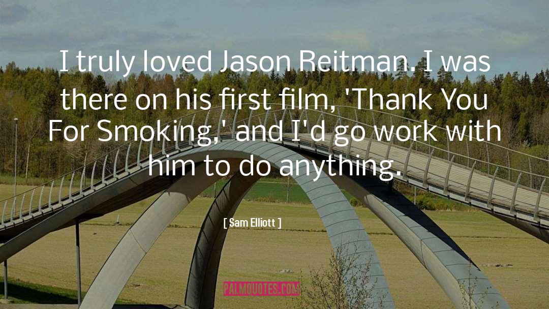 Sam Elliott Quotes: I truly loved Jason Reitman.