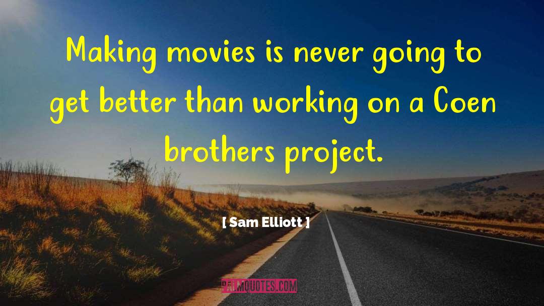 Sam Elliott Quotes: Making movies is never going