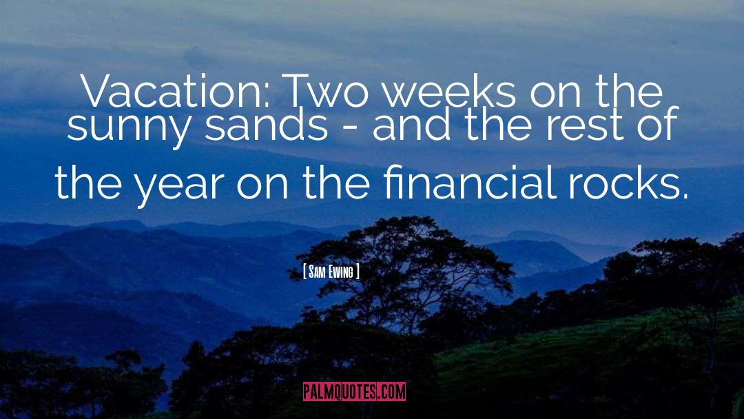Sam Ewing Quotes: Vacation: Two weeks on the