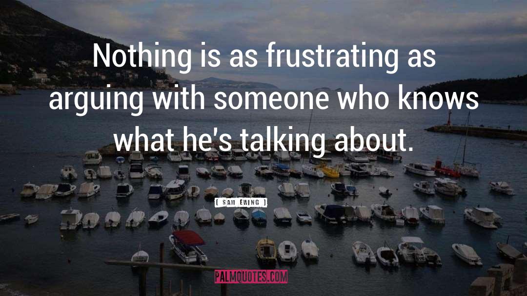 Sam Ewing Quotes: Nothing is as frustrating as