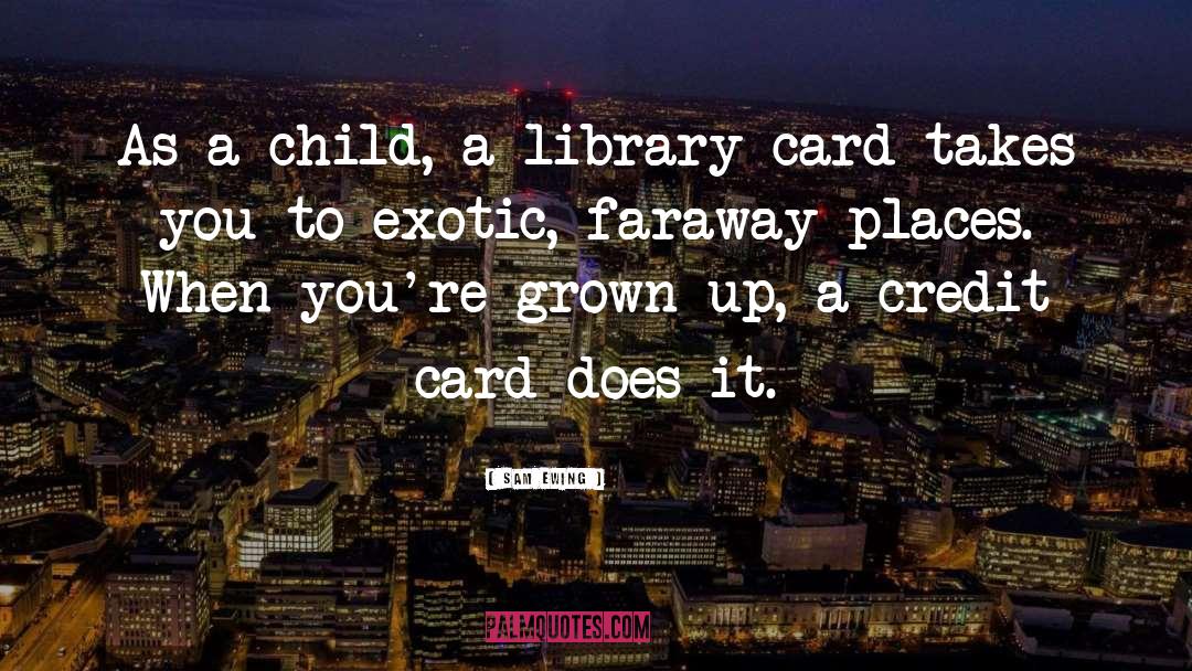 Sam Ewing Quotes: As a child, a library