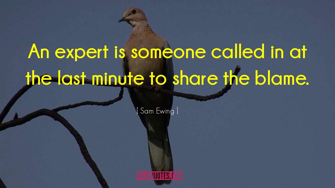 Sam Ewing Quotes: An expert is someone called