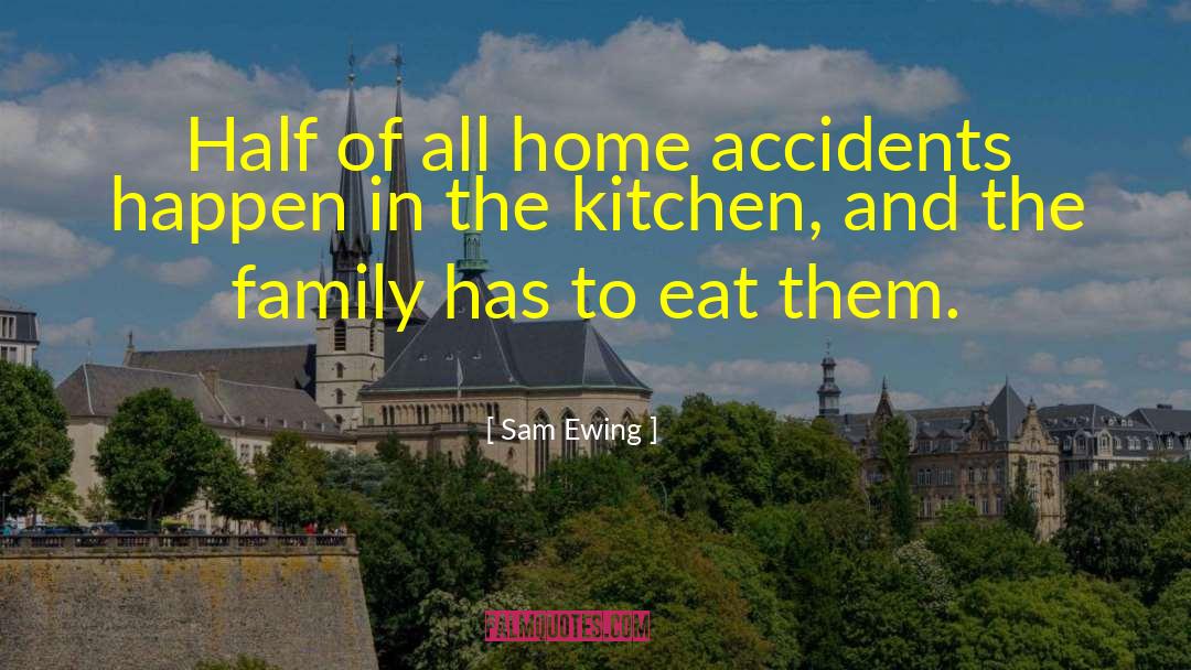 Sam Ewing Quotes: Half of all home accidents