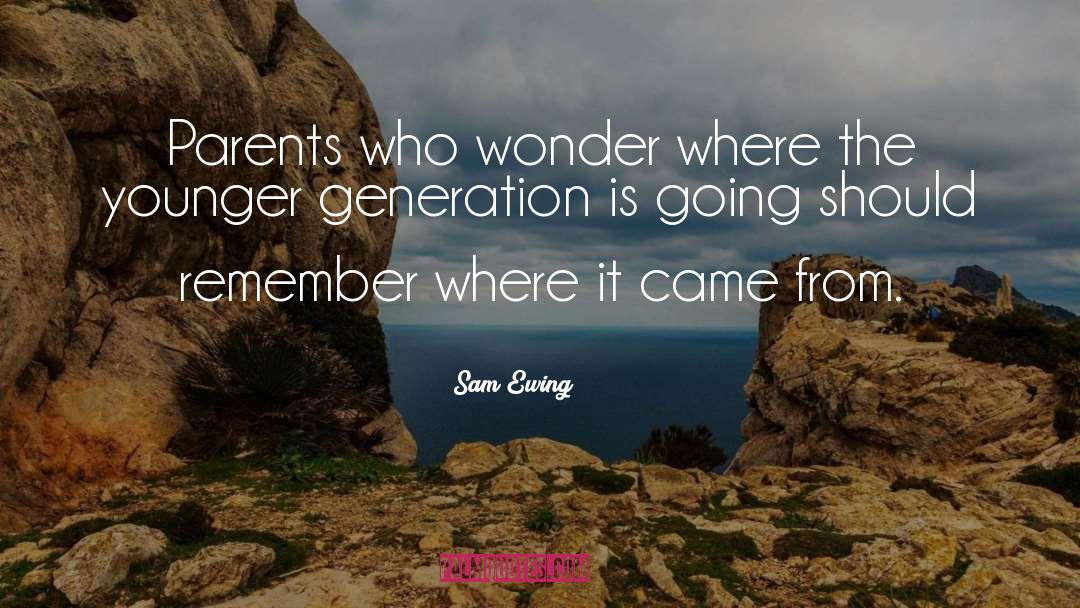 Sam Ewing Quotes: Parents who wonder where the