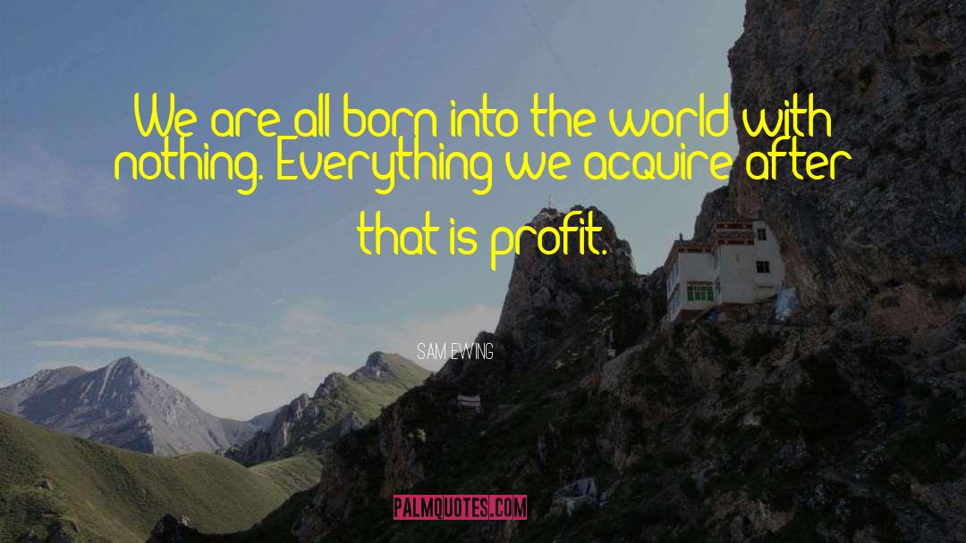 Sam Ewing Quotes: We are all born into