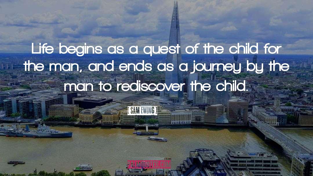 Sam Ewing Quotes: Life begins as a quest