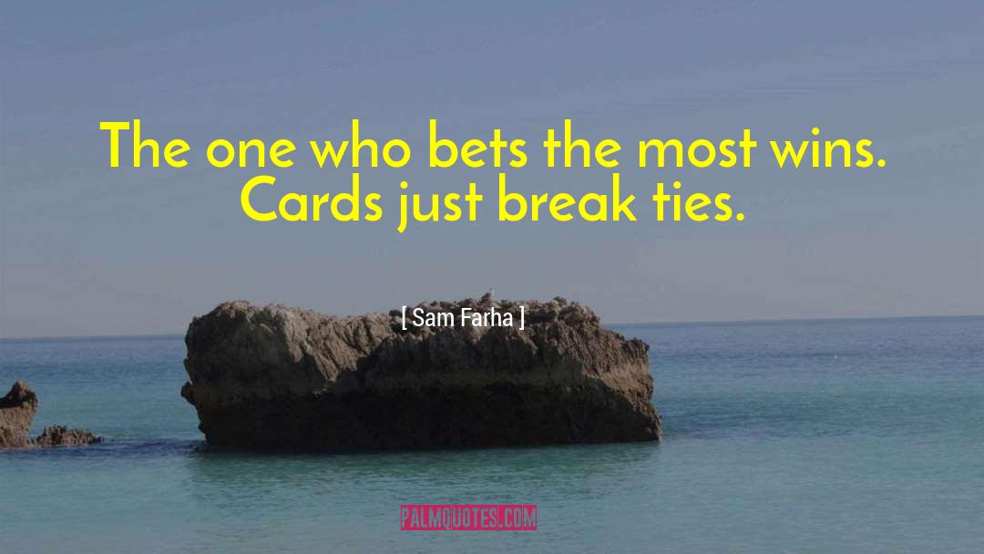 Sam Farha Quotes: The one who bets the