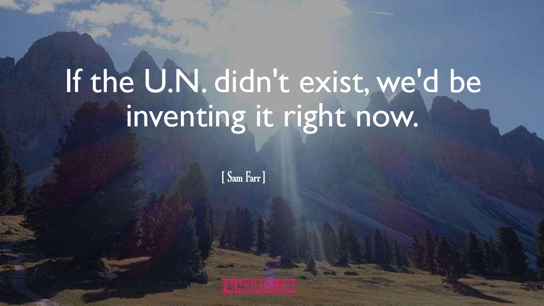 Sam Farr Quotes: If the U.N. didn't exist,