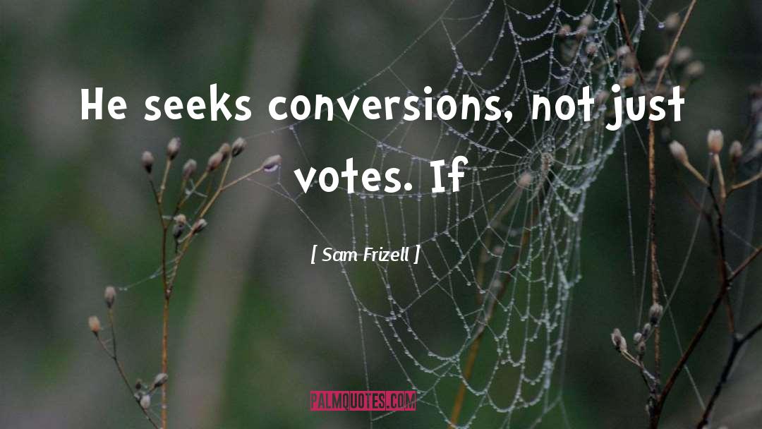 Sam Frizell Quotes: He seeks conversions, not just