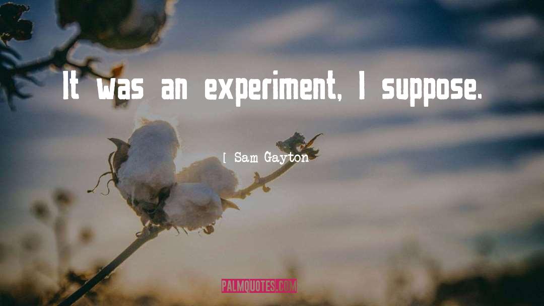 Sam Gayton Quotes: It was an experiment, I