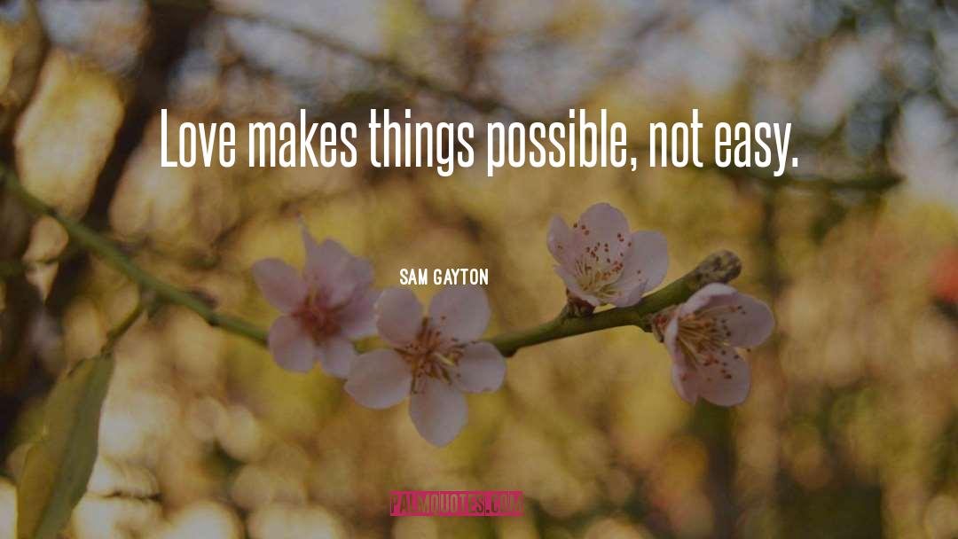 Sam Gayton Quotes: Love makes things possible, not