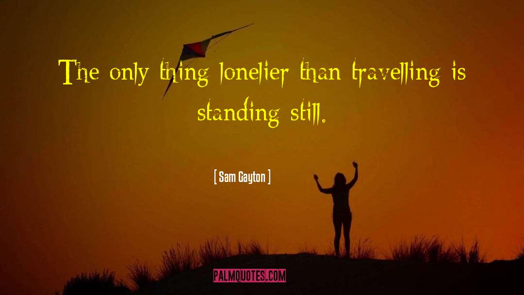 Sam Gayton Quotes: The only thing lonelier than