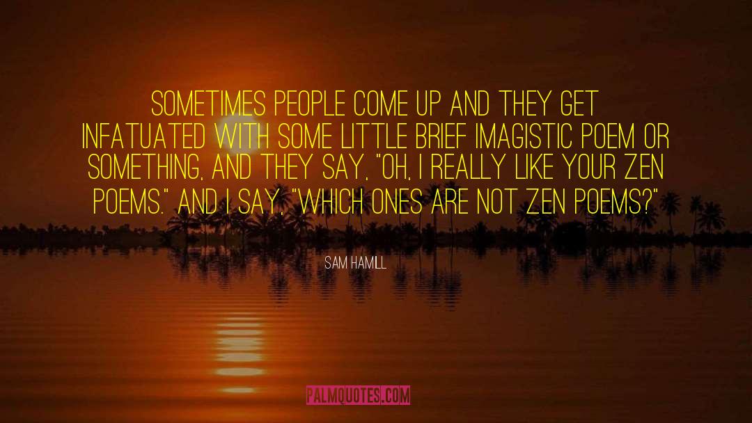 Sam Hamill Quotes: Sometimes people come up and