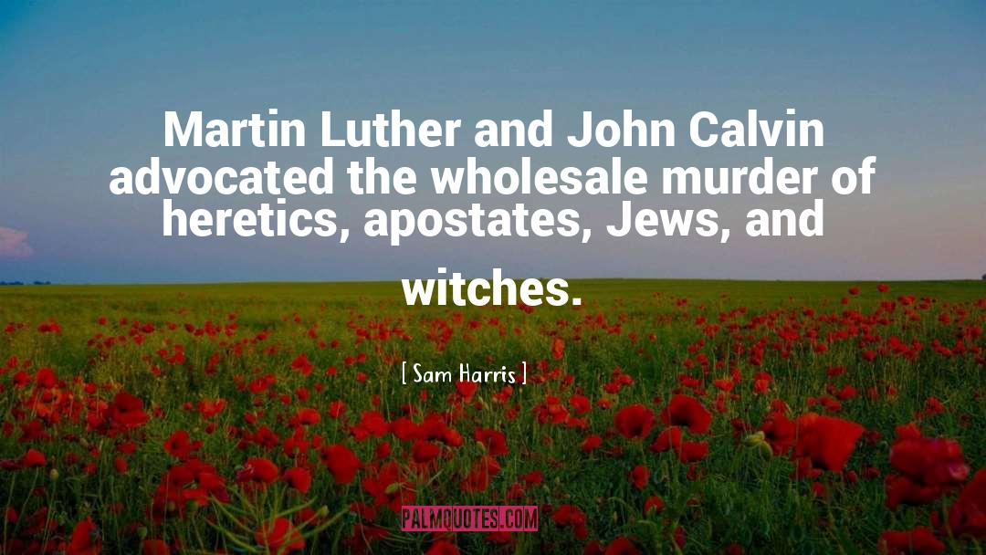 Sam Harris Quotes: Martin Luther and John Calvin