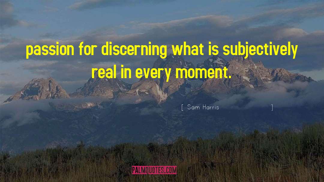 Sam Harris Quotes: passion for discerning what is