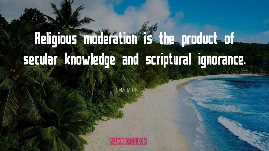 Sam Harris Quotes: Religious moderation is the product