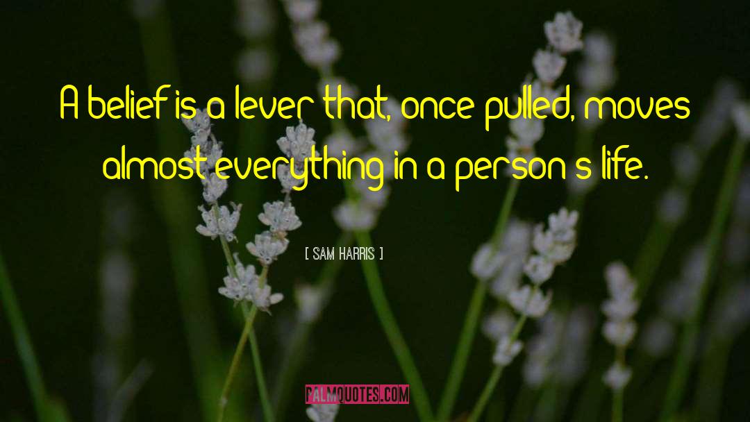 Sam Harris Quotes: A belief is a lever