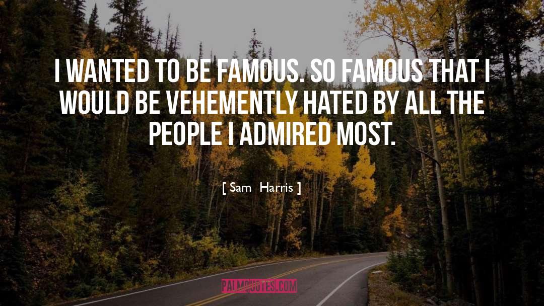 Sam Harris Quotes: I wanted to be famous.