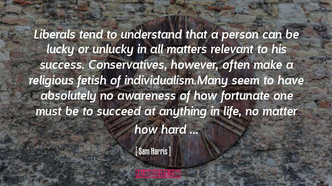 Sam Harris Quotes: Liberals tend to understand that