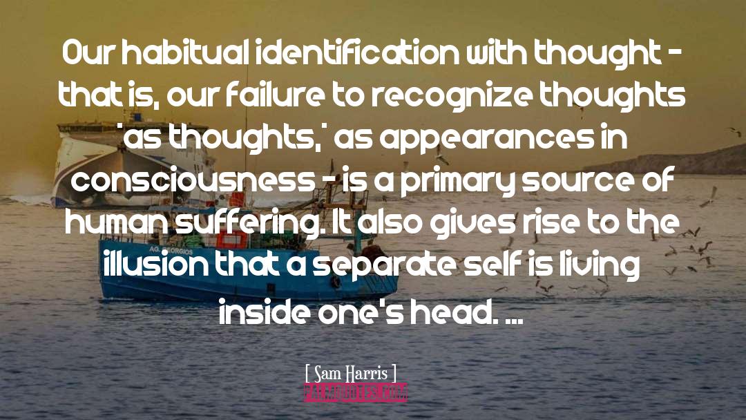 Sam Harris Quotes: Our habitual identification with thought