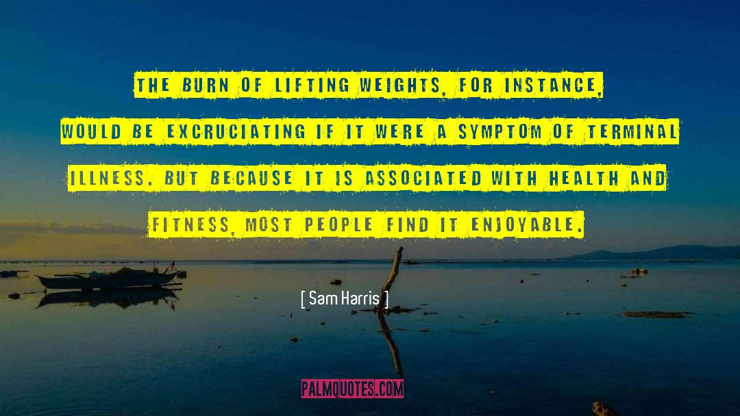 Sam Harris Quotes: The burn of lifting weights,