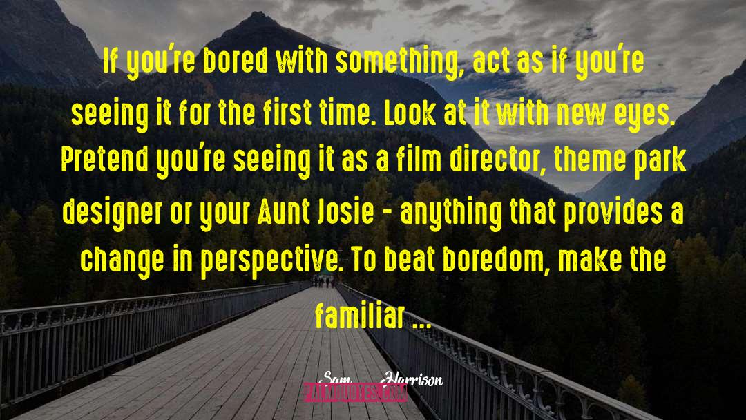 Sam     Harrison Quotes: If you're bored with something,