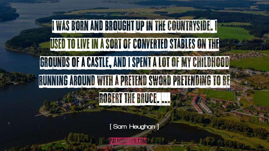 Sam Heughan Quotes: I was born and brought